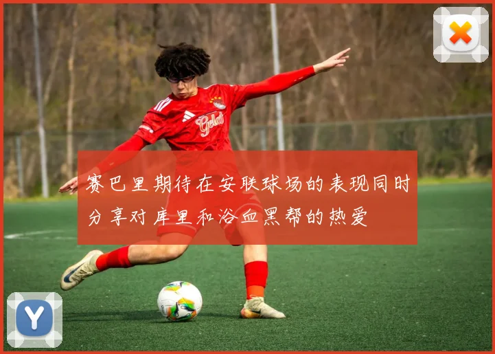 赛巴里期待在安联球场的表现同时分享对库里和浴血黑帮的热爱